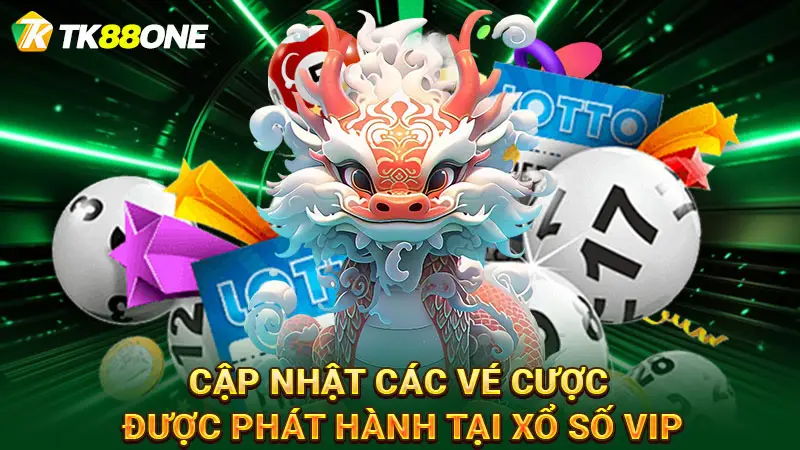 Cập nhật các vé cược được phát hành tại xổ số VIP