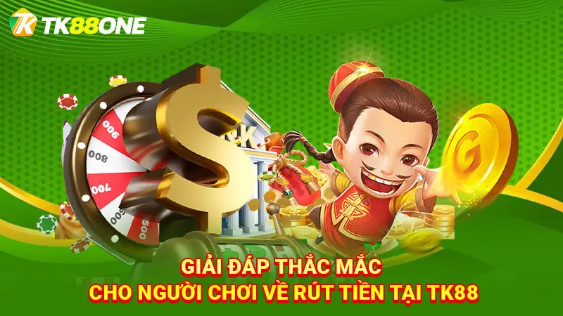 Giải đáp thắc mắc cho người chơi về rút tiền tại TK88