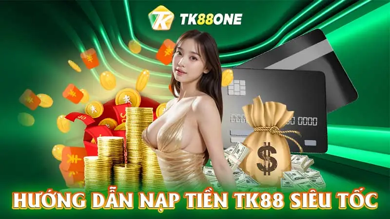 Hướng dẫn nạp tiền TK88 siêu tốc