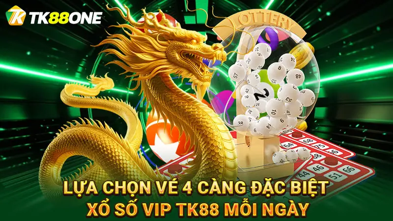 Lựa chọn vé 4 càng đặc biệt xổ số VIP TK88 mỗi ngày