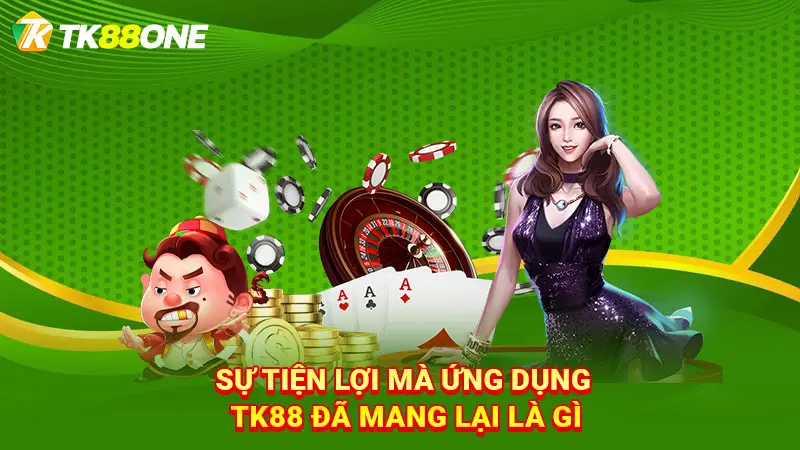 Sự tiện lợi mà ứng dụng TK88 đã mang lại là gì