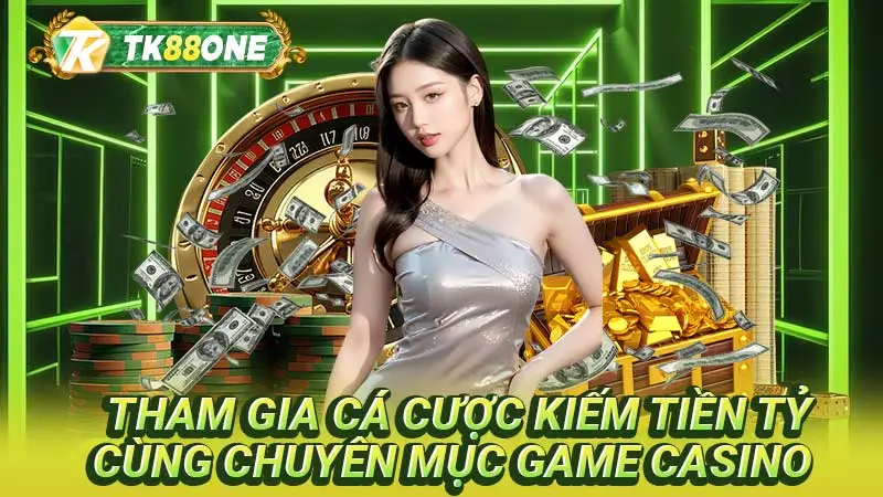 Tham gia cá cược kiếm tiền tỷ cùng chuyên mục game casino