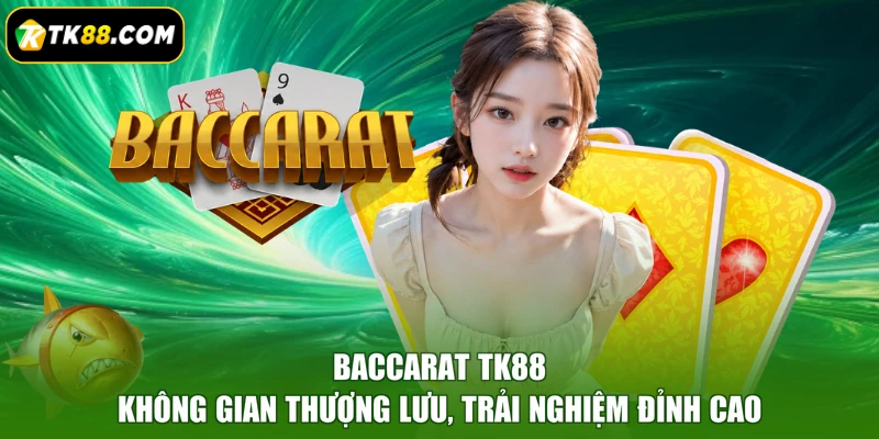 Baccarat TK88 - Không Gian Thượng Lưu, Trải Nghiệm Đỉnh Cao