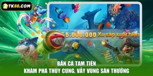 Bắn Cá Tam Tiên - Khám Phá Thủy Cung, Vẫy Vùng Săn Thưởng