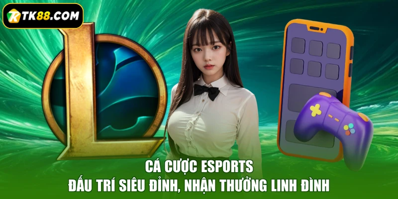 Cá Cược Esports - Đấu Trí Siêu Đỉnh, Nhận Thưởng Linh Đình