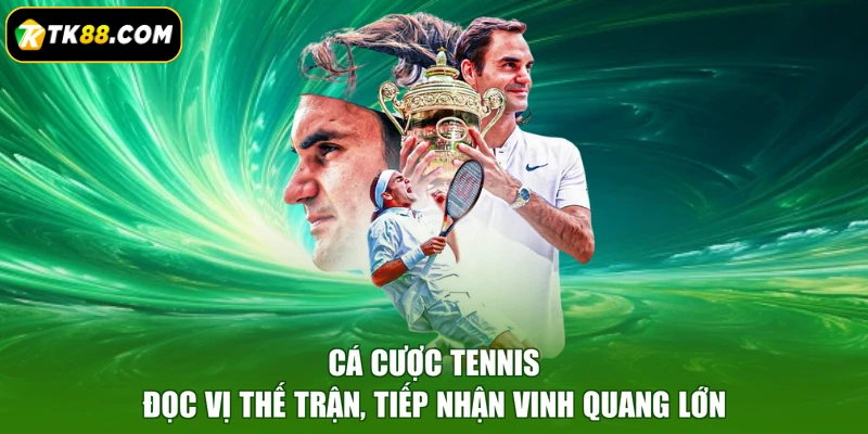 Cá Cược Tennis - Đọc Vị Thế Trận, Tiếp Nhận Vinh Quang Lớn