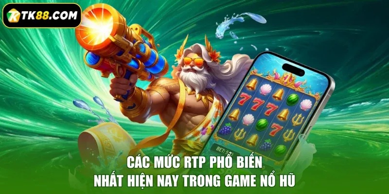 Các mức RTP phổ biến nhất hiện nay trong game nổ hũ