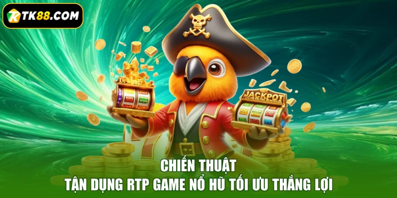 Chiến thuật tận dụng RTP game nổ hũ tối ưu thắng lợi