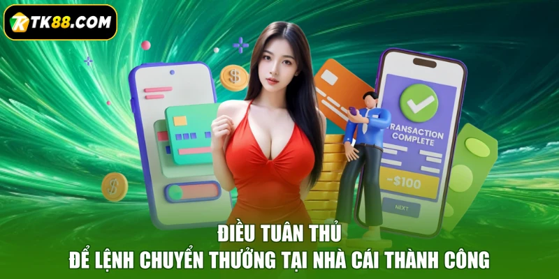 Điều tuân thủ để lệnh chuyển thưởng tại nhà cái thành công