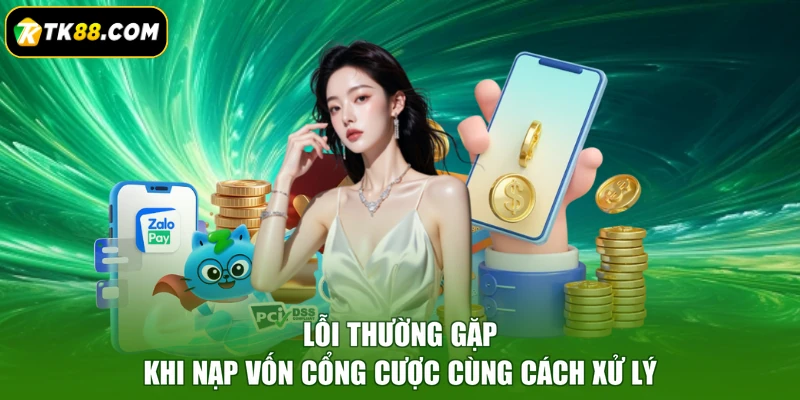 Lỗi thường gặp khi nạp vốn cổng cược cùng cách xử lý