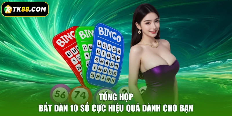 Tổng hợp bắt dàn 10 số cực hiệu quả dành cho bạn